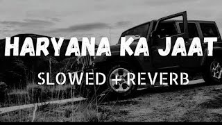 Haryana Ka Jaat (Slowed + Reverb) | New Haryana Song | Lofi Remix