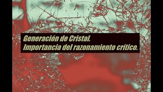 Generación de Cristal.  La importancia del razonamiento crítico.