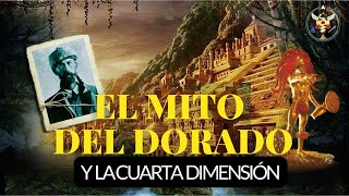 EL MITO DEL DORADO Y LA CUARTA DIMENSIÓN