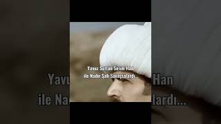 Yavuz Sultan Selim Han Hazretleri İle Nadir Şah Karşılaşsa | Edit