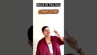 Word Of The Day - Condescend