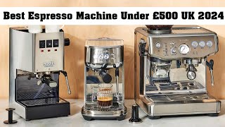 Top 5 Best Espresso Machine Under £500 UK 2024