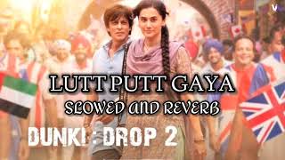 Dunki : Lutt Putt Gaya - Arijit Singh | Slowed And Reverb | Use Headphones 🎧