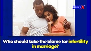 #MaxAgenda | Who should take the blame for infertility in marriage?