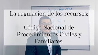 Regulación de los recursos en el Código Nacional de Procedimientos Civiles y Familiares.