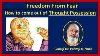 Freedom from Fear | How to come out of Thought Possession by Guruji Dr. Premji Nirmal