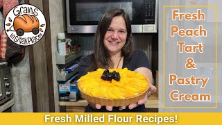 Fresh Peach Tart With Pastry Cream | Fresh Milled Flour Dessert Recipe From Scratch!