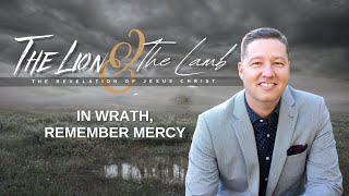 THE LION AND THE LAMB - In Wrath, Remember Mercy by Pastor Steve Jackson. ⛪