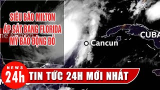 Siêu bão Milton áp sát bang Florida, Mỹ báo động đỏ | Tin tức mới nhất | News24h