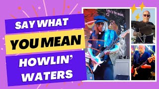 Howlin' Waters Band Live! "Say What You Mean" w/Lyrics (Original Song)