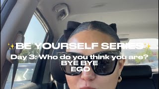 Day 3 of the Be Yourself Series. Say goodbye to your ✨EGO✨