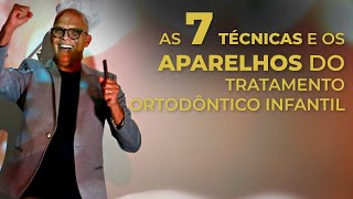 AS 7 TÉCNICAS E OS APARELHOS DO TRATAMENTO ORTODÔNTICO INFANTIL QUE TODO ORTODONTISTA DEVE DOMINAR