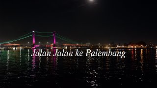 JALAN JALAN KE PALEMBANG