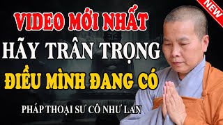 THẤY VÔ THƯỜNG ĐỂ QUÝ TRỌNG NHỮNG GÌ MÌNH ĐANG CÓ (Nghe Rất Thấm) - Pháp Thoại Sư Cô Như Lan