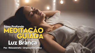 Meditação Guiada Sono Profundo Luz Branca - Paz, Limpeza Energética, Relaxamento