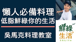 懶人必備料理，低脂鮮綠你的生活│吳馬克愛美食 料理教室 feat.鮮綠生活