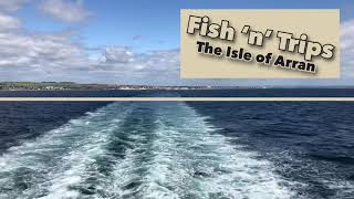 Fish ‘n’ Trips - The Isle of Arran