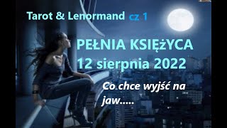 Tarot & Lenormand  PEŁNIA KSIEZYCA 12 sierpień CO WYCHODZI NA JAW....cz 1