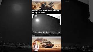 Khoảnh khắc rocket Hezbollah bay tới tấp vào Israel