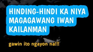 HINDING-HINDI KA NIYA MAGAGAWANG IWAN KAILANMAN gawin mo ito~