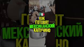 ☕ Как Готовят Мексиканский КАПУЧИНО 👌 ¡Viva México! 🇲🇽 #shorts #кофе