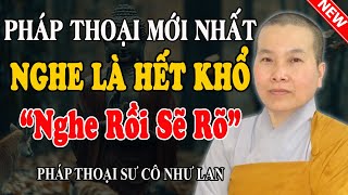 ĐIỀU GÌ KHIẾN TA ĐAU KHỔ TRĂM PHẦN KHÔNG HẾT? (Nghe Ngay) - Pháp Thoại Sư Cô Như Lan