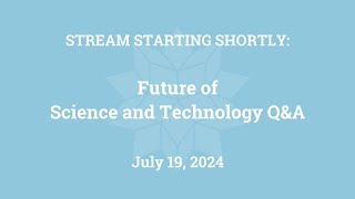 Future of Science and Technology Q&A (July 19, 2024)