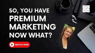 So, You Have Premium Marketing... Now What?