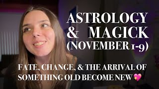 Astrology & Magick (November 1-9) There's Fate, Change, and and Arrival of Something Old Become New