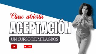 Un Curso de Milagros . Clase abierta Aceptación