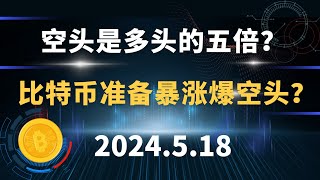 空头是多头的五倍？比特币准备暴涨爆空头？5.18 比特币 行情分析。