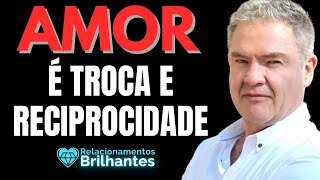 AMOR é TROCA e RECIPROCIDADE - Relacionamentos Brilhantes Adalberto Arilha Refelicidade MHM  PUCRS