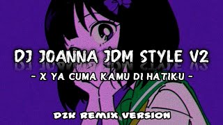 DJ JOANNA JDM STYLE V2 X YA CUMA KAMU DI HATIKU FULL BASS TIKTOK !! ( Dzk Remix Version )