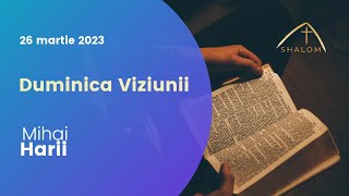 Shalom Vaslui - 26 Mar - Duminica Viziunii - Mihai Harii