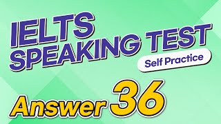 IELTS Speaking Test questions 36 - Sample Answer