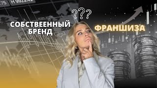 Франшиза  или собственный бренд ?