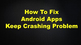 How to fix apps keep crashing Android