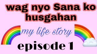 Wag Sana Kong husgahan..(my life story) episode1