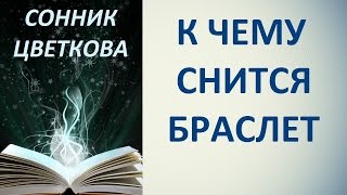 К чему снится браслет. Сонник Цветкова. Толкование снов.