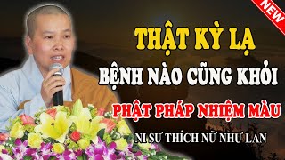 THẬT KỲ LẠ BỆNH NÀO CŨNG KHỎI | Chuyện Phật Pháp Nhiệm Màu (Có Thật 100%) - Pháp Thoại Sư Cô Như Lan