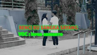 BENCI KU SANGKA SAYANG