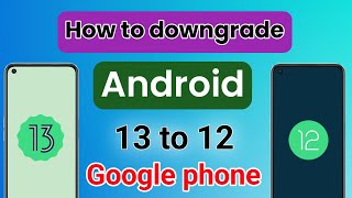 How to downgrade android version 13 to 12 google