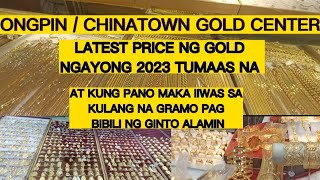 PINAKA MURANG BILIHAN NG MGA GOLD: ONGPIN / CHINATOWN GOLD CENTER TUMAAS NA ANG PRESYO!