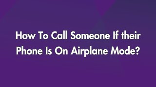 How To Call Someone If their Phone Is On Airplane Mode?!!?