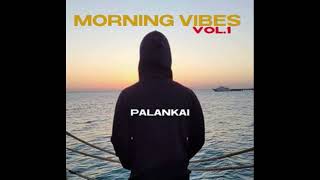 PALANKAI-MORNING VIBES VOL.1 DEEP/ORGANIC/AFRO HOUSE MIX