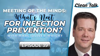 Clean Talk | EP 39 | Meeting of the Minds: Whats Next for Infection Prevention w/ Marc-Oliver Wright