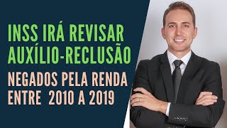 INSS Irá Rever Quem Não Teve Aceito Auxílio-Reclusão de 2010 a 2019, pelo Motivo de Renda Superior.