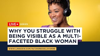 Why You Struggle With Being Visible as a Multi faceted Black Woman