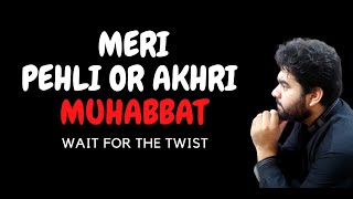 MERI PEHLI OR AKHRI MUHABBAT | Dont forget for the twist