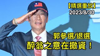 參選、退選、輔選都是為撤資！郭台铭厉害，台湾人警惕！（精選重放2023年8月30日）